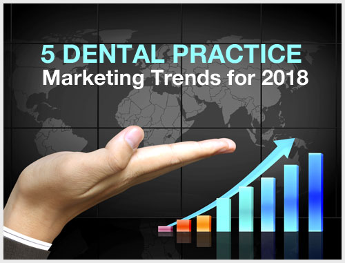 5 Dental Practice Marketing Trends for 2018