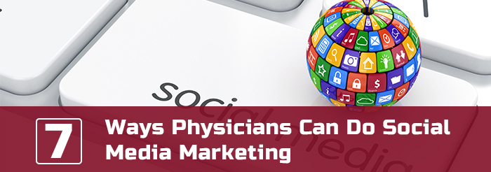 7 Ways Physicians Can Do Social Media Marketing
