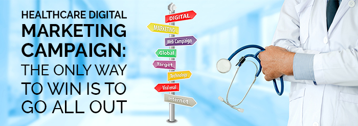 Healthcare Digital Marketing Campaign: The Only Way to Win Is to Go All Out