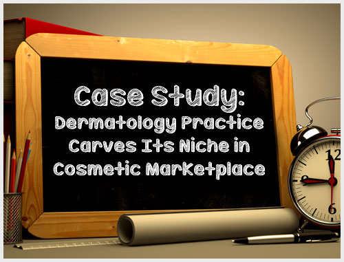 Case Study: Dermatology Practice Carves Its Niche in Cosmetic Marketplace